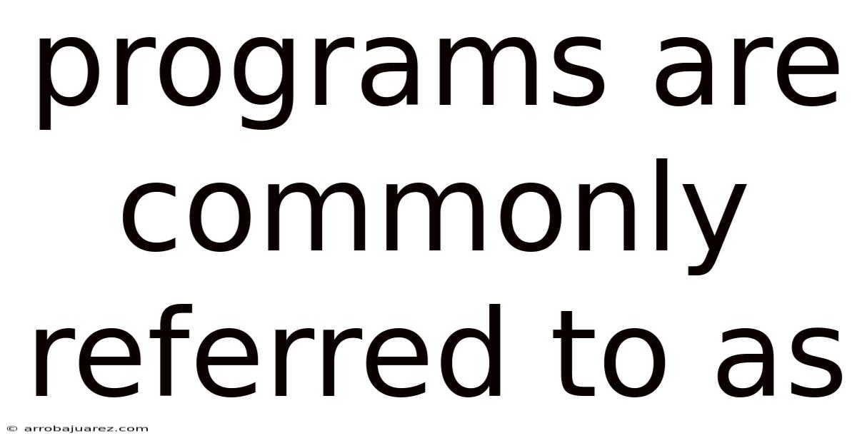 Programs Are Commonly Referred To As