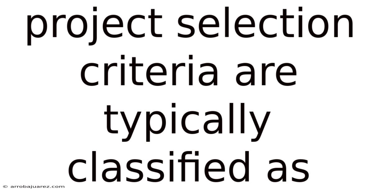 Project Selection Criteria Are Typically Classified As