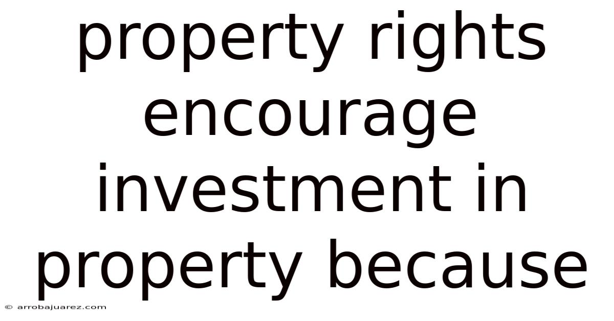 Property Rights Encourage Investment In Property Because