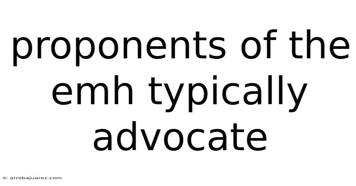 Proponents Of The Emh Typically Advocate