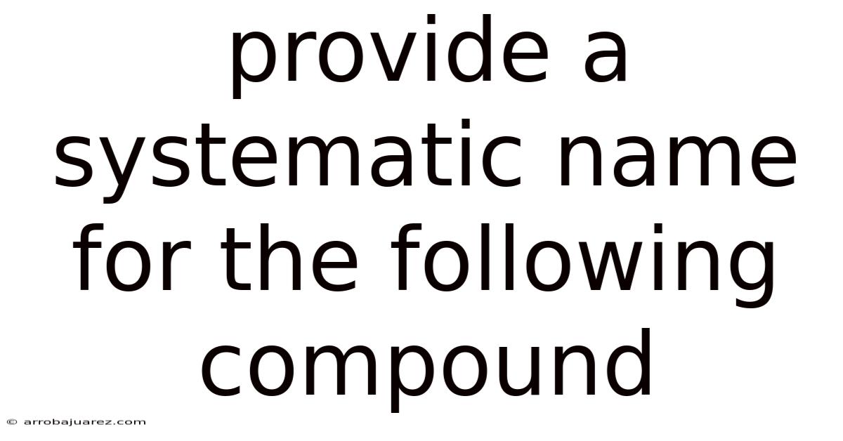 Provide A Systematic Name For The Following Compound