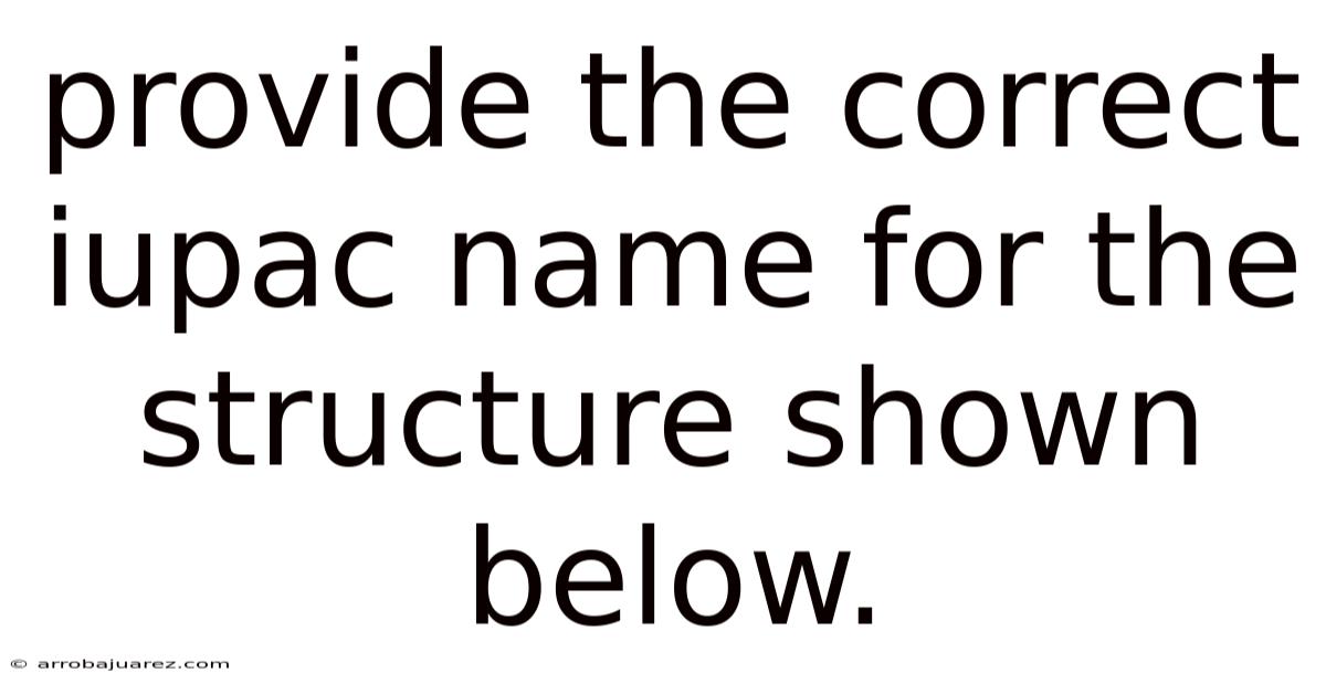 Provide The Correct Iupac Name For The Structure Shown Below.