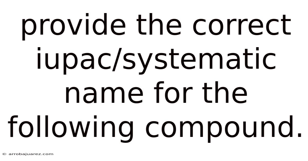 Provide The Correct Iupac/systematic Name For The Following Compound.