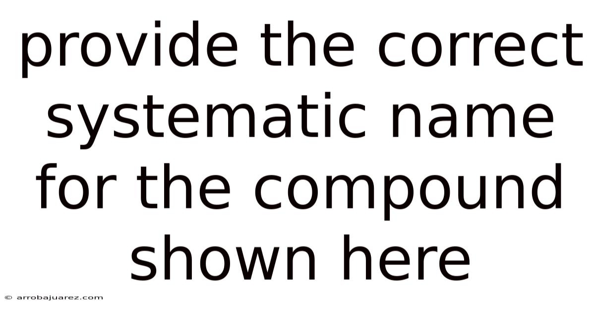 Provide The Correct Systematic Name For The Compound Shown Here
