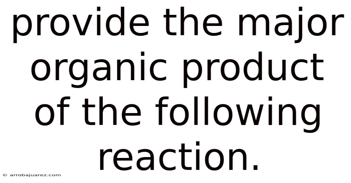 Provide The Major Organic Product Of The Following Reaction.