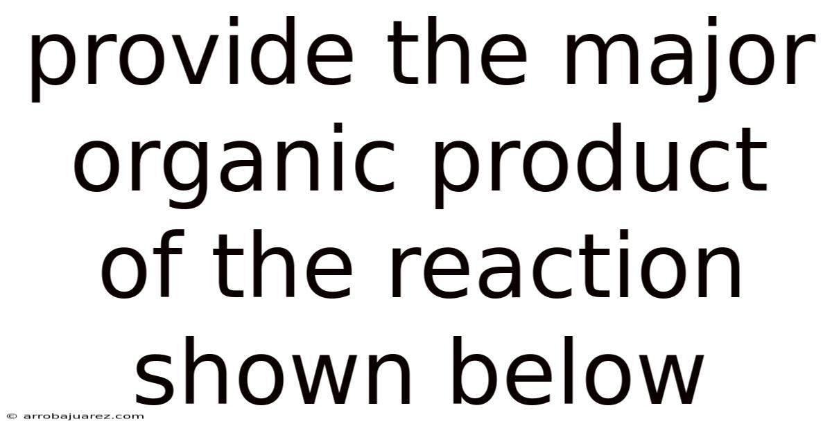 Provide The Major Organic Product Of The Reaction Shown Below