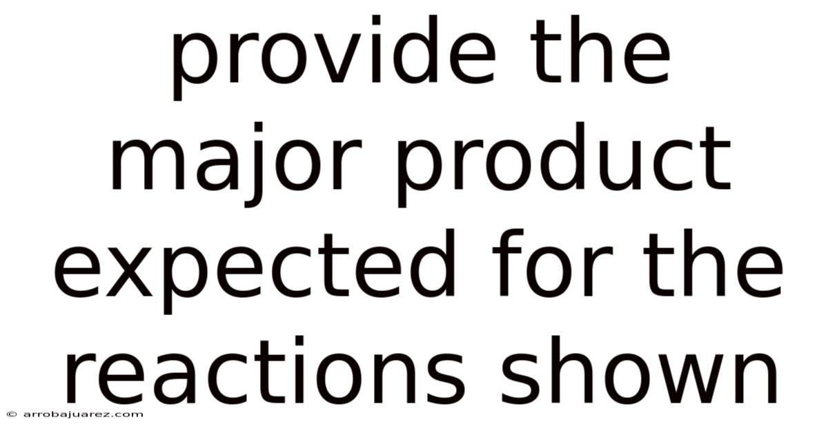 Provide The Major Product Expected For The Reactions Shown