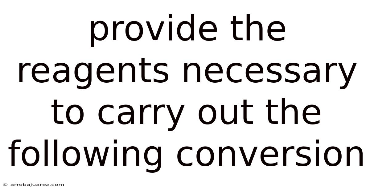 Provide The Reagents Necessary To Carry Out The Following Conversion