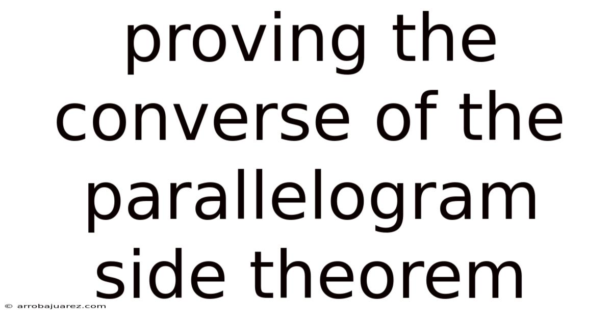 Proving The Converse Of The Parallelogram Side Theorem