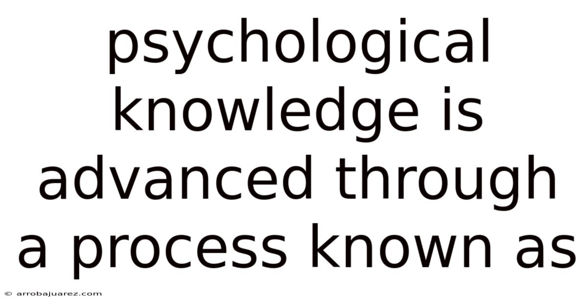 Psychological Knowledge Is Advanced Through A Process Known As