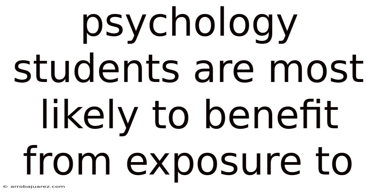 Psychology Students Are Most Likely To Benefit From Exposure To