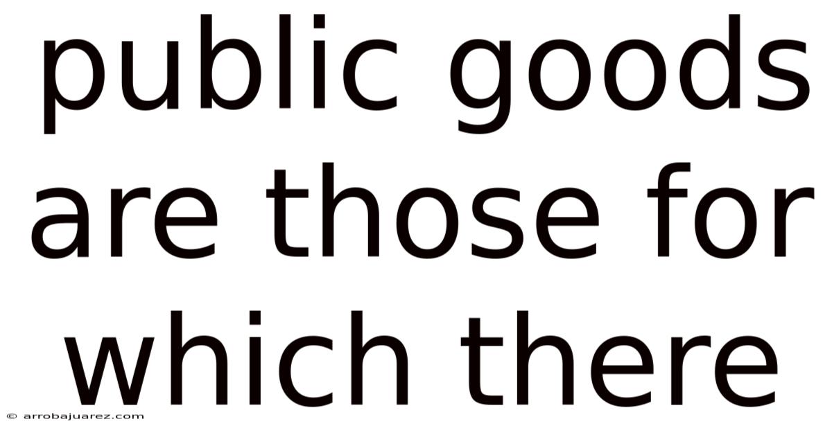 Public Goods Are Those For Which There