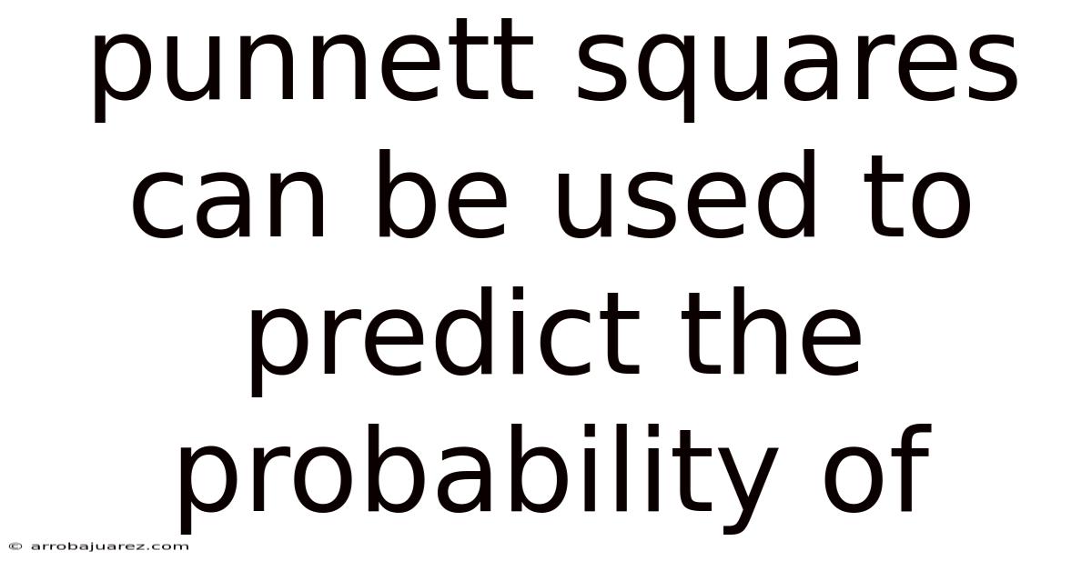 Punnett Squares Can Be Used To Predict The Probability Of
