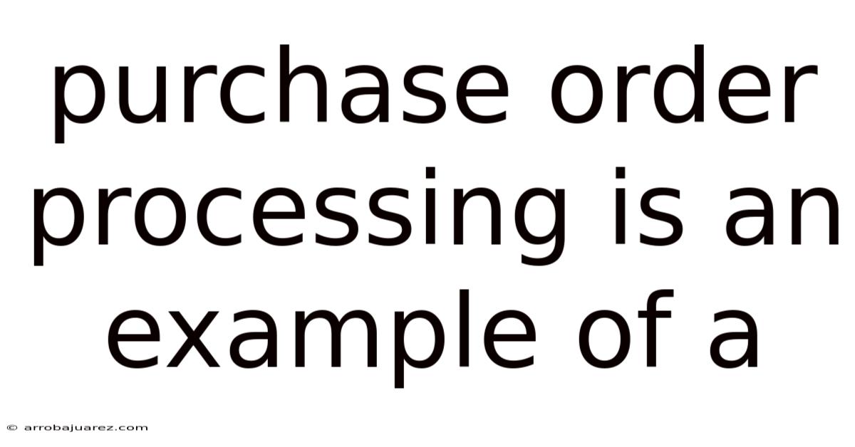 Purchase Order Processing Is An Example Of A