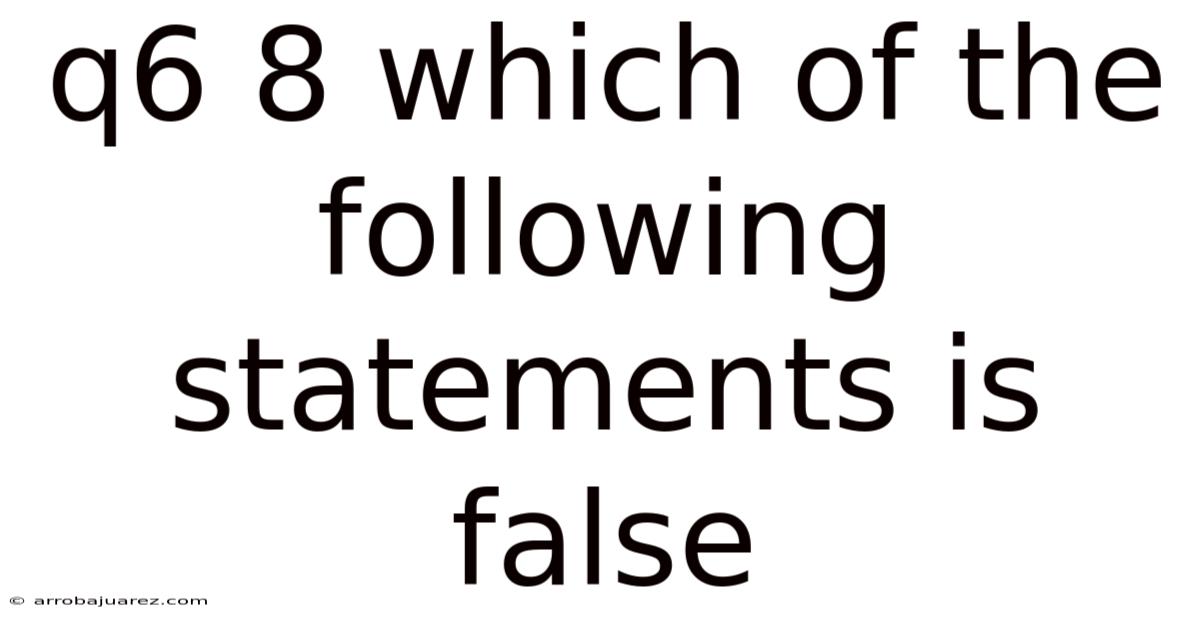Q6 8 Which Of The Following Statements Is False