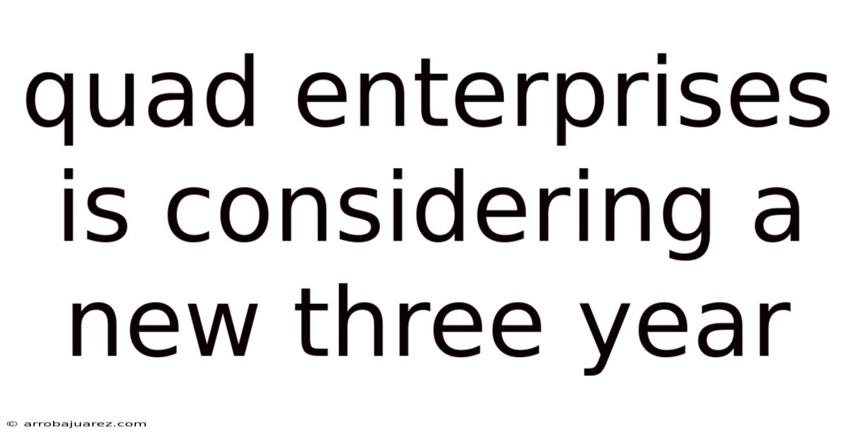 Quad Enterprises Is Considering A New Three Year