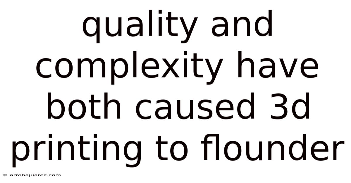 Quality And Complexity Have Both Caused 3d Printing To Flounder