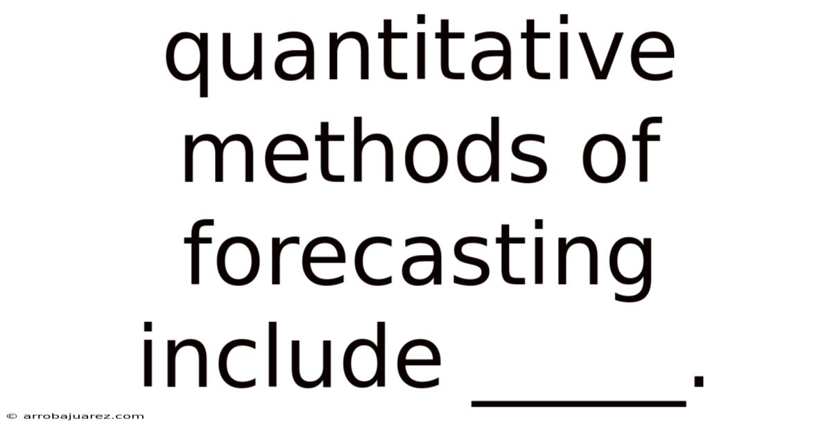 Quantitative Methods Of Forecasting Include _____.