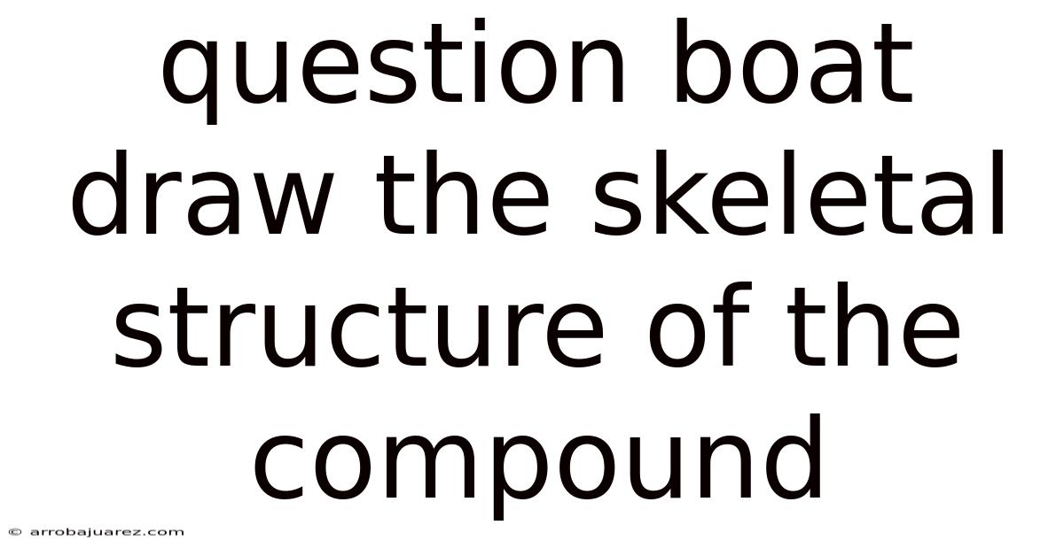 Question Boat Draw The Skeletal Structure Of The Compound
