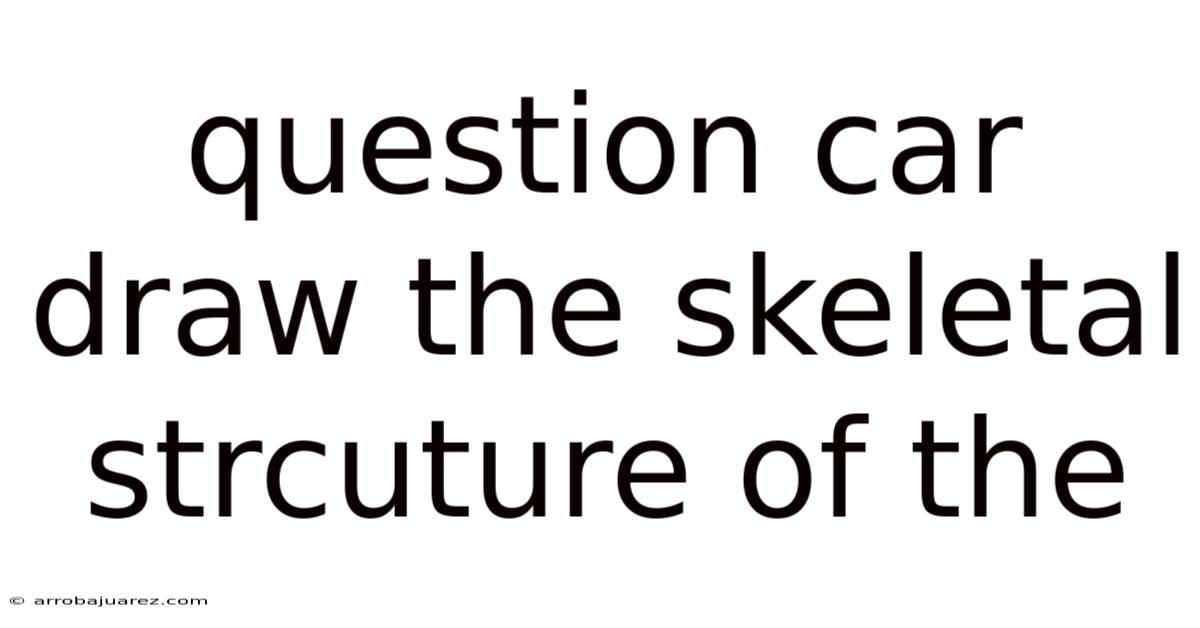 Question Car Draw The Skeletal Strcuture Of The