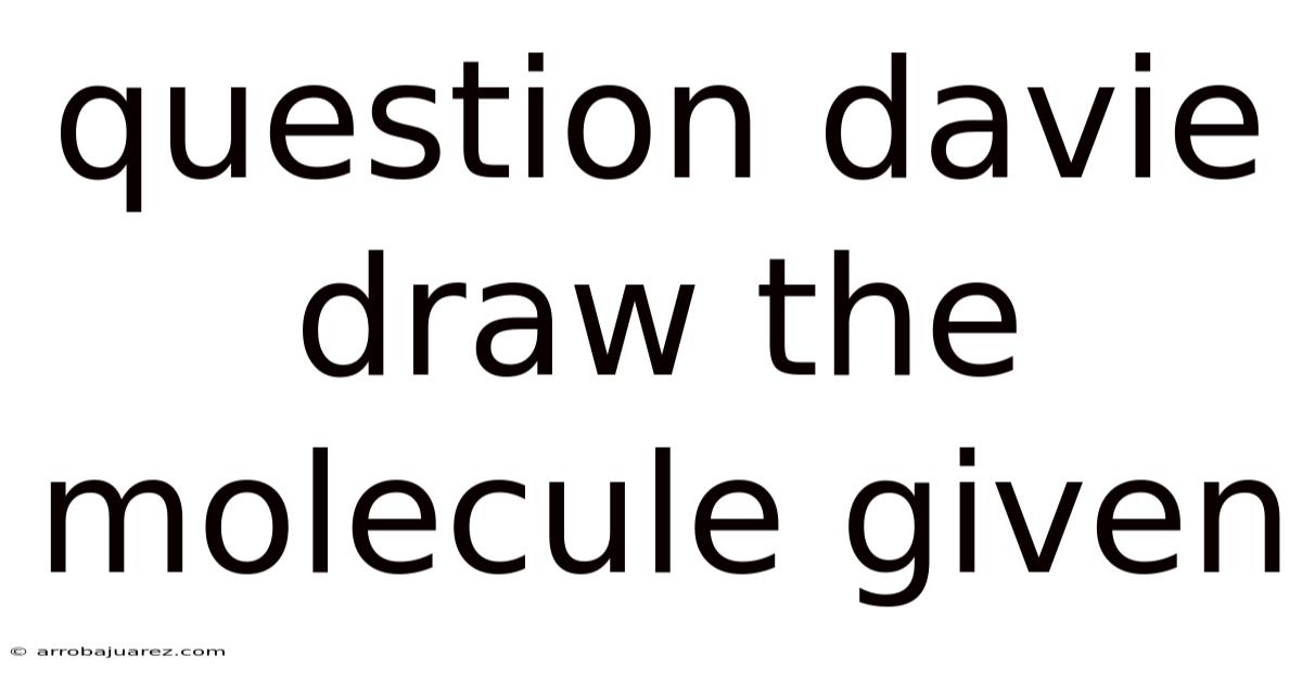 Question Davie Draw The Molecule Given