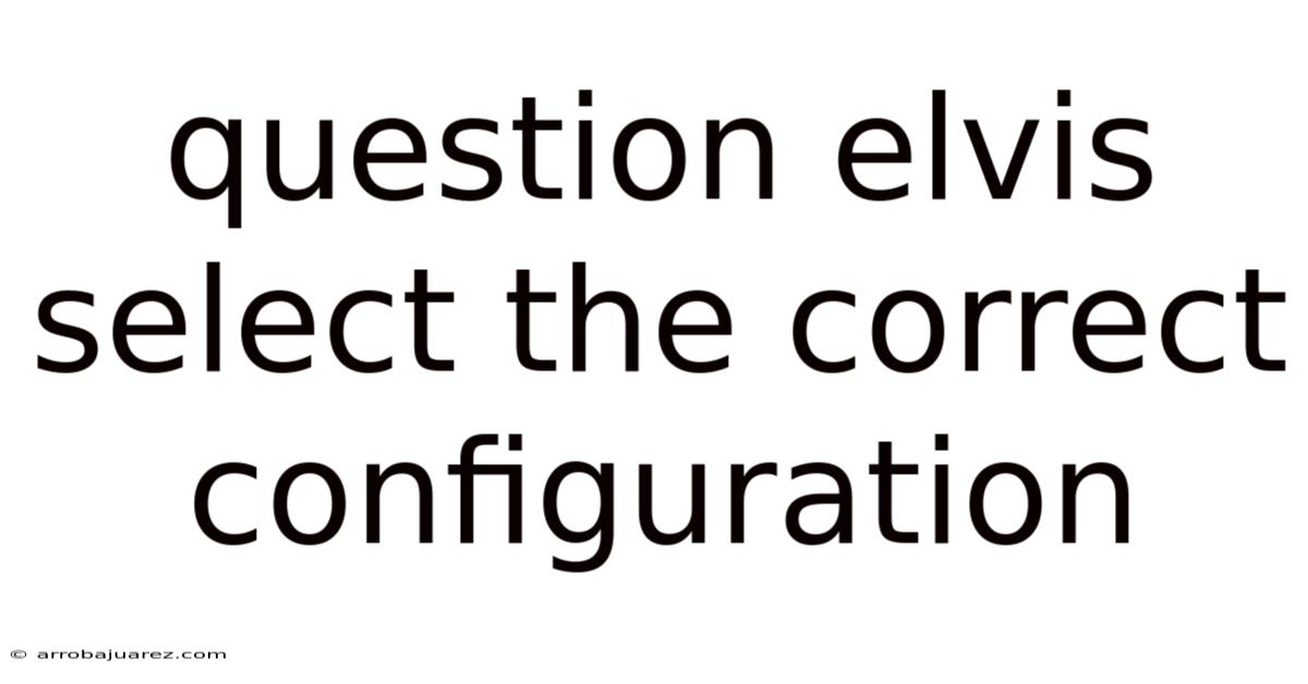 Question Elvis Select The Correct Configuration