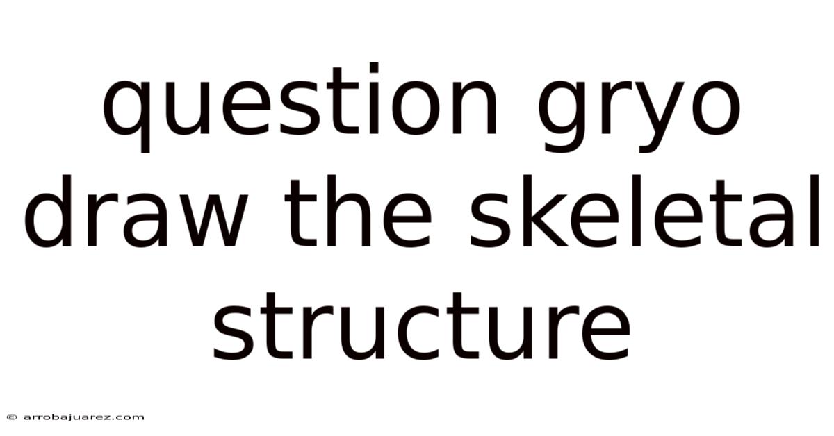 Question Gryo Draw The Skeletal Structure