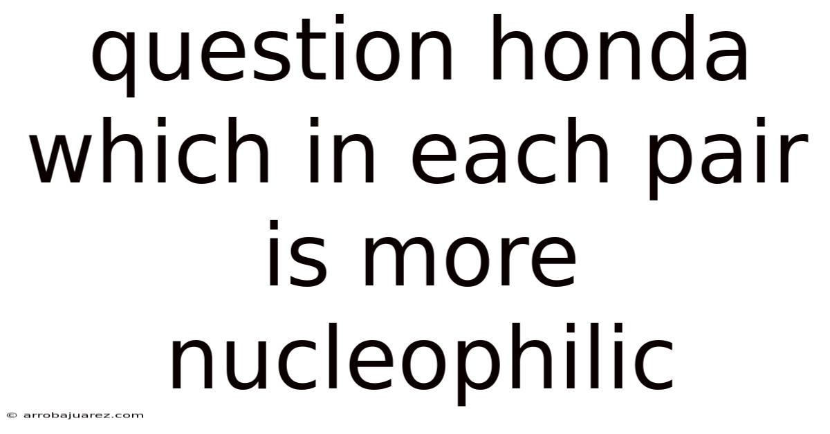 Question Honda Which In Each Pair Is More Nucleophilic