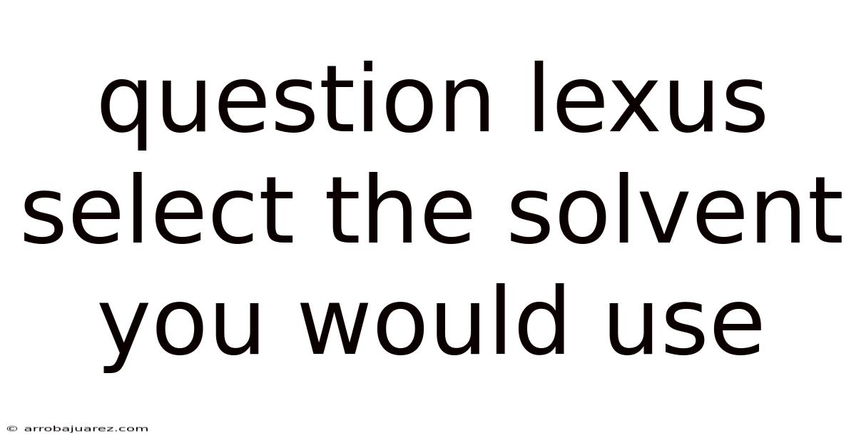 Question Lexus Select The Solvent You Would Use