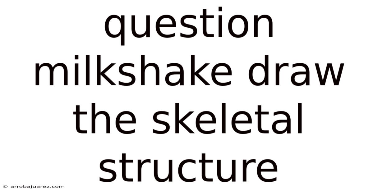 Question Milkshake Draw The Skeletal Structure