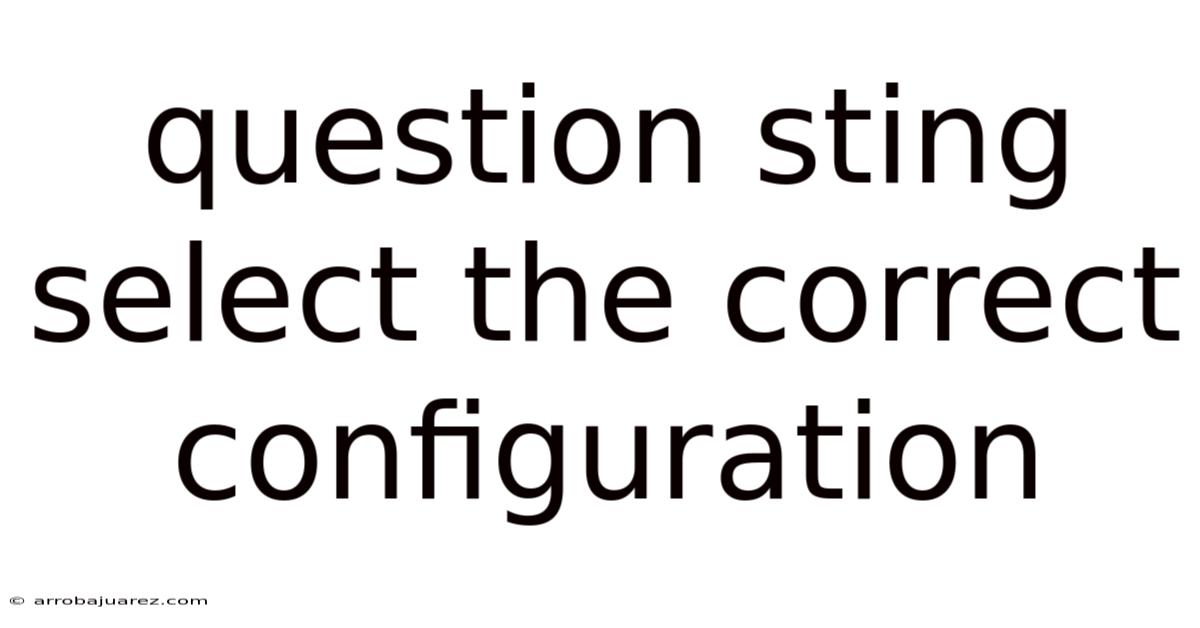 Question Sting Select The Correct Configuration