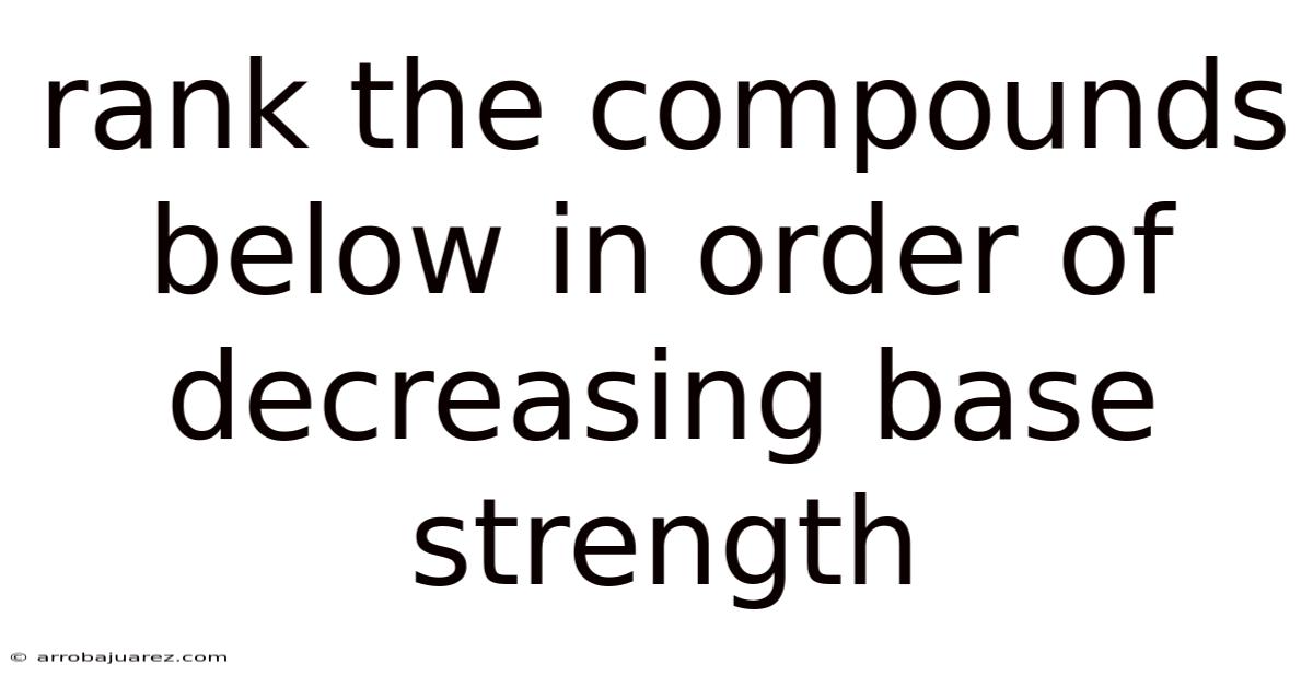 Rank The Compounds Below In Order Of Decreasing Base Strength