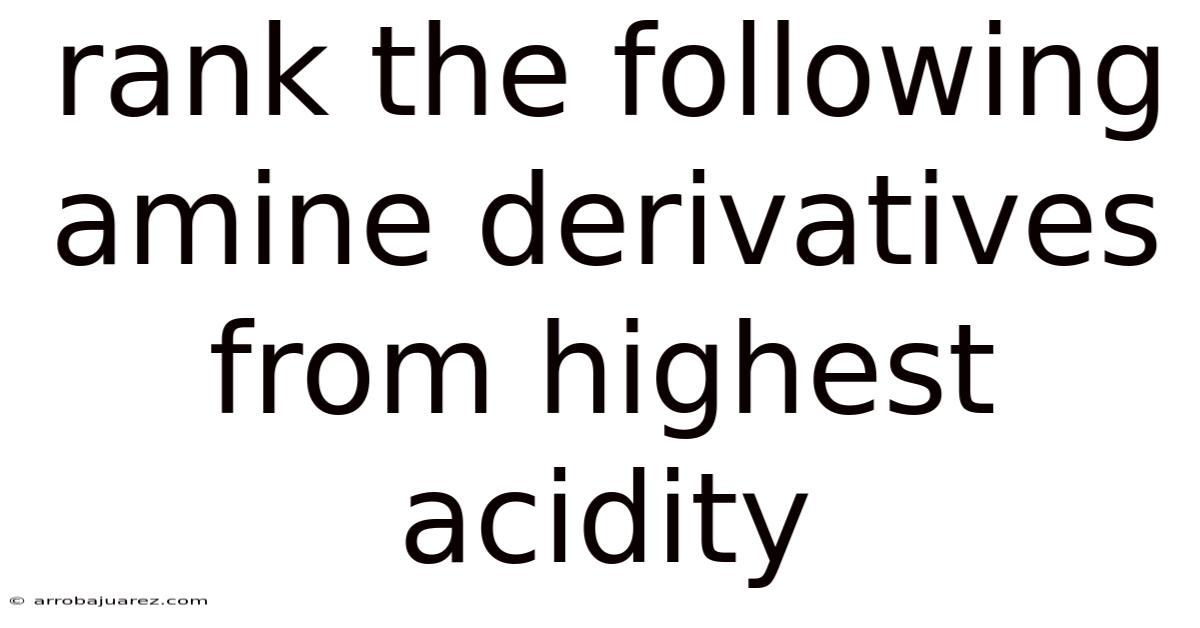 Rank The Following Amine Derivatives From Highest Acidity