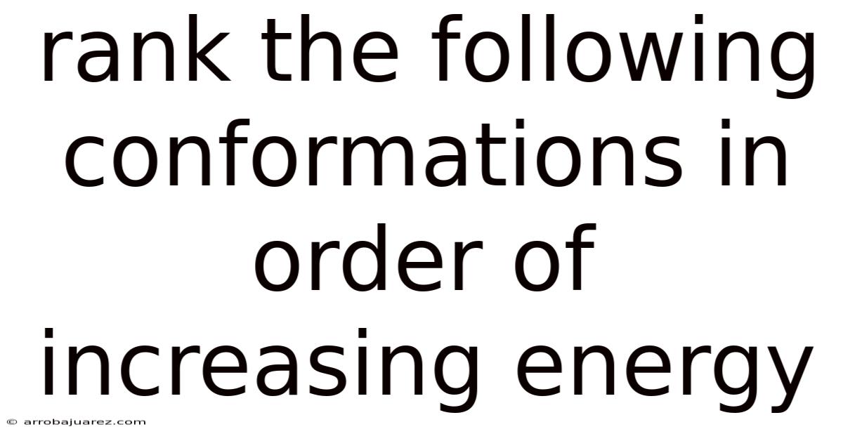 Rank The Following Conformations In Order Of Increasing Energy