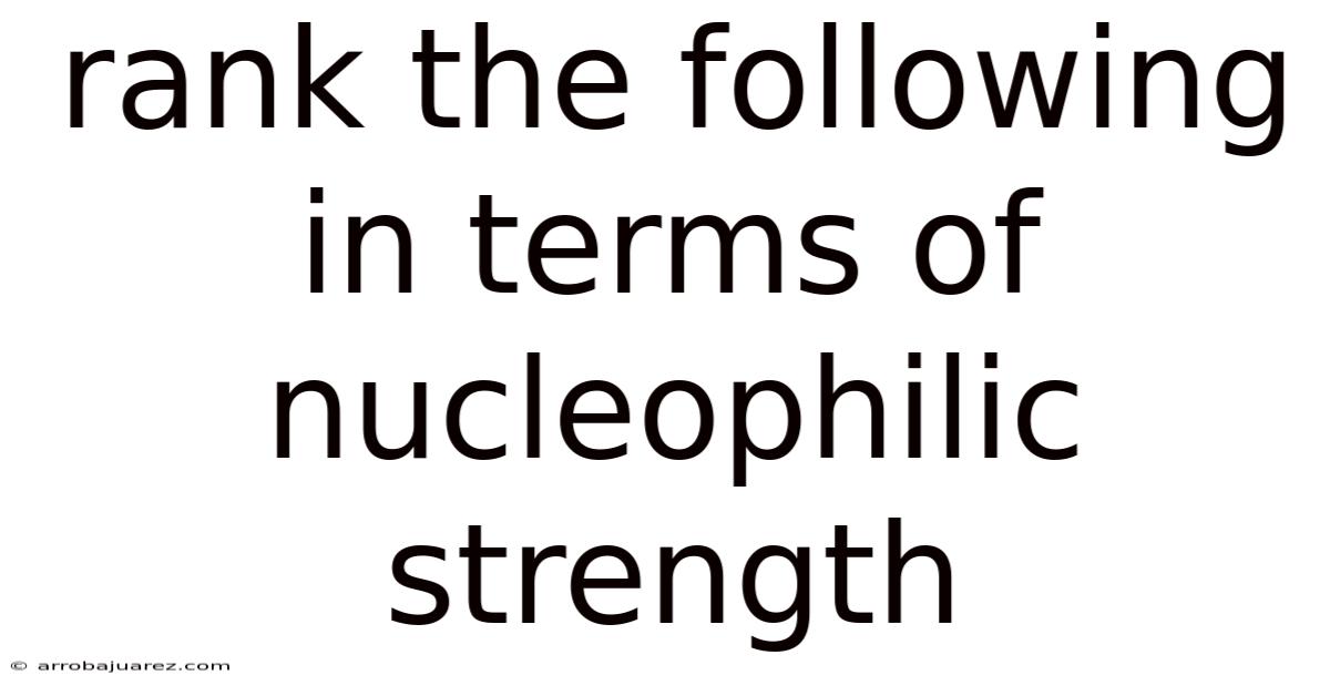 Rank The Following In Terms Of Nucleophilic Strength