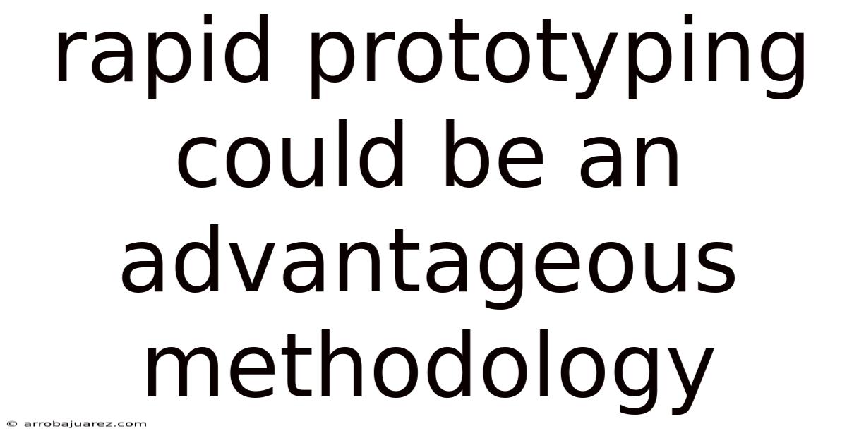 Rapid Prototyping Could Be An Advantageous Methodology
