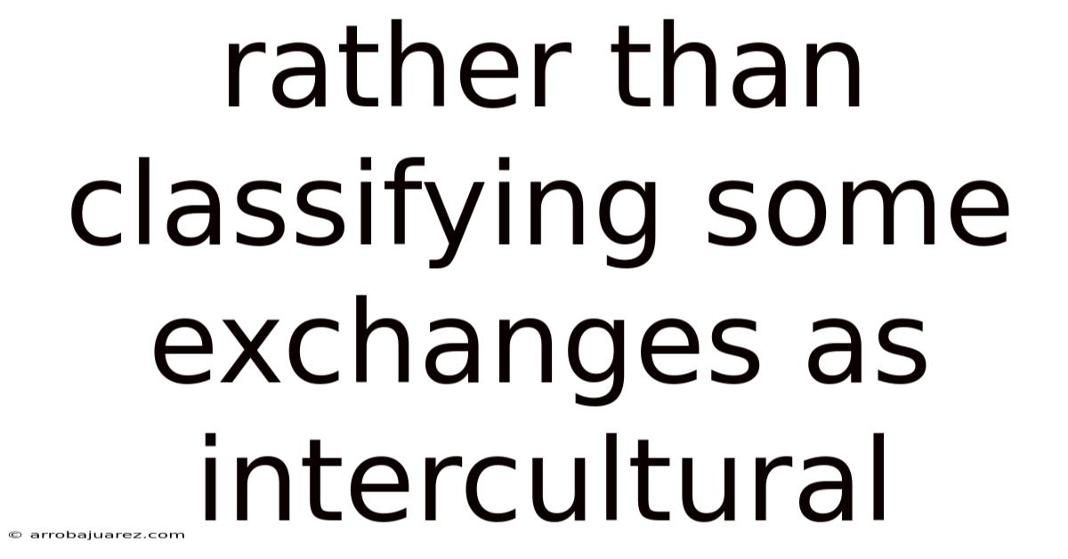 Rather Than Classifying Some Exchanges As Intercultural