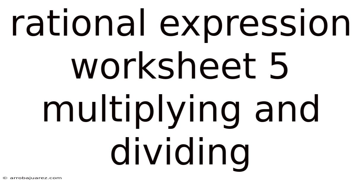 Rational Expression Worksheet 5 Multiplying And Dividing