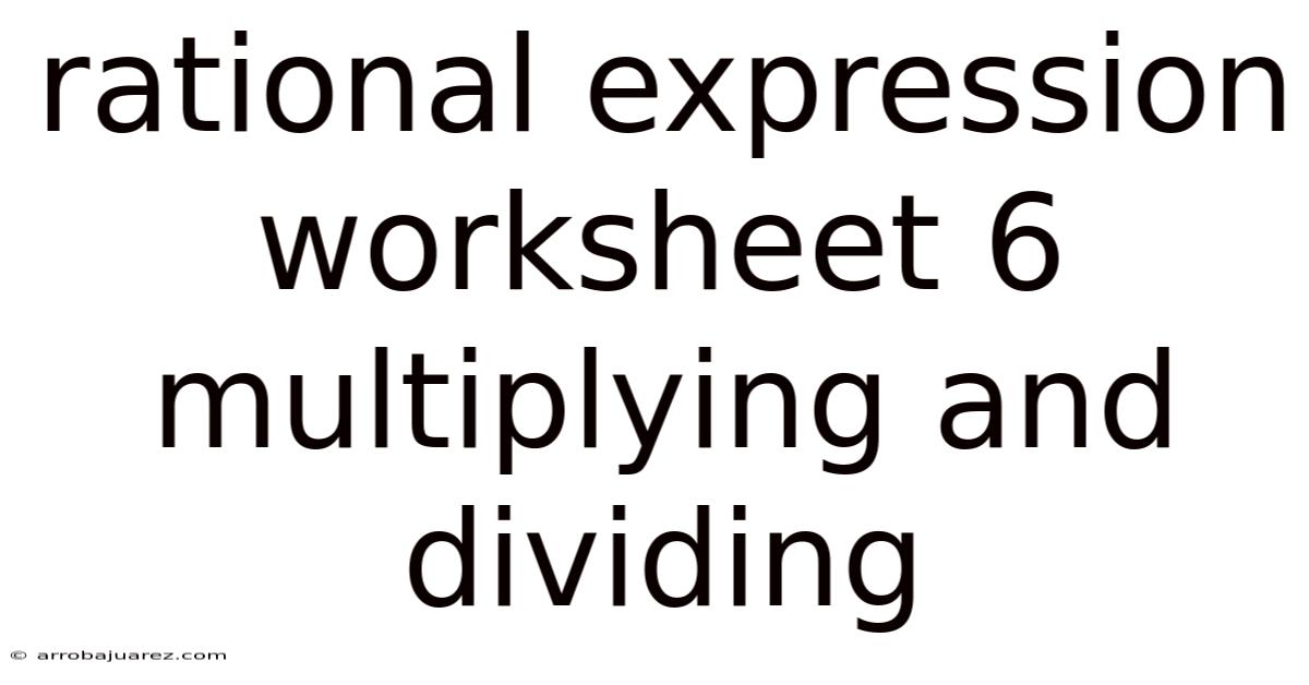 Rational Expression Worksheet 6 Multiplying And Dividing