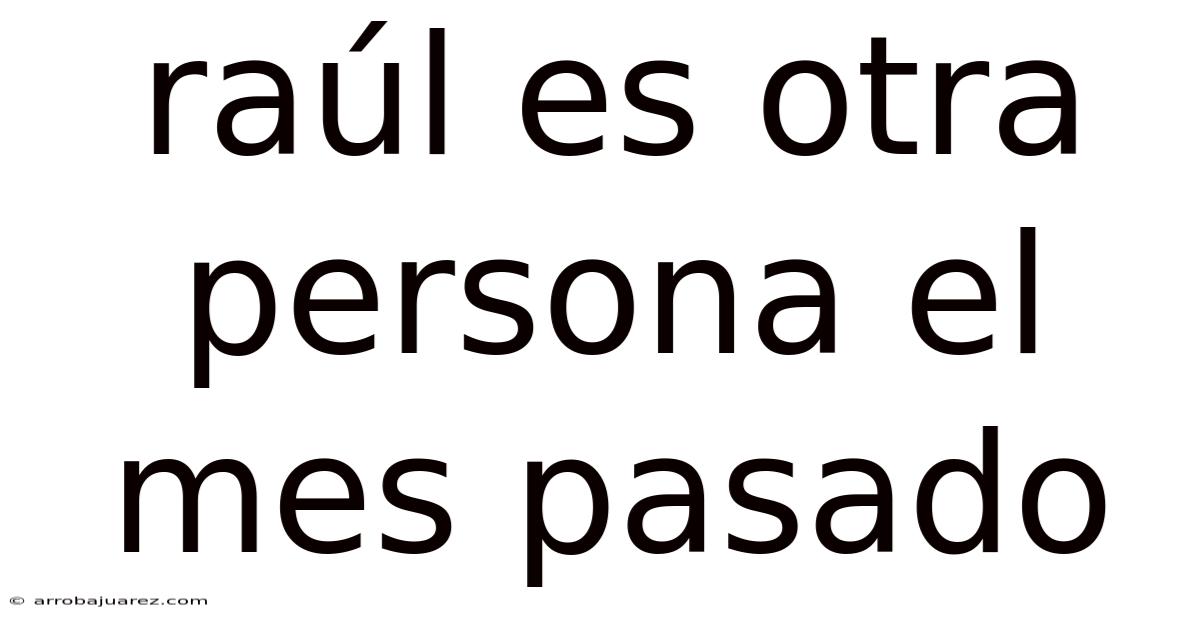 Raúl Es Otra Persona El Mes Pasado