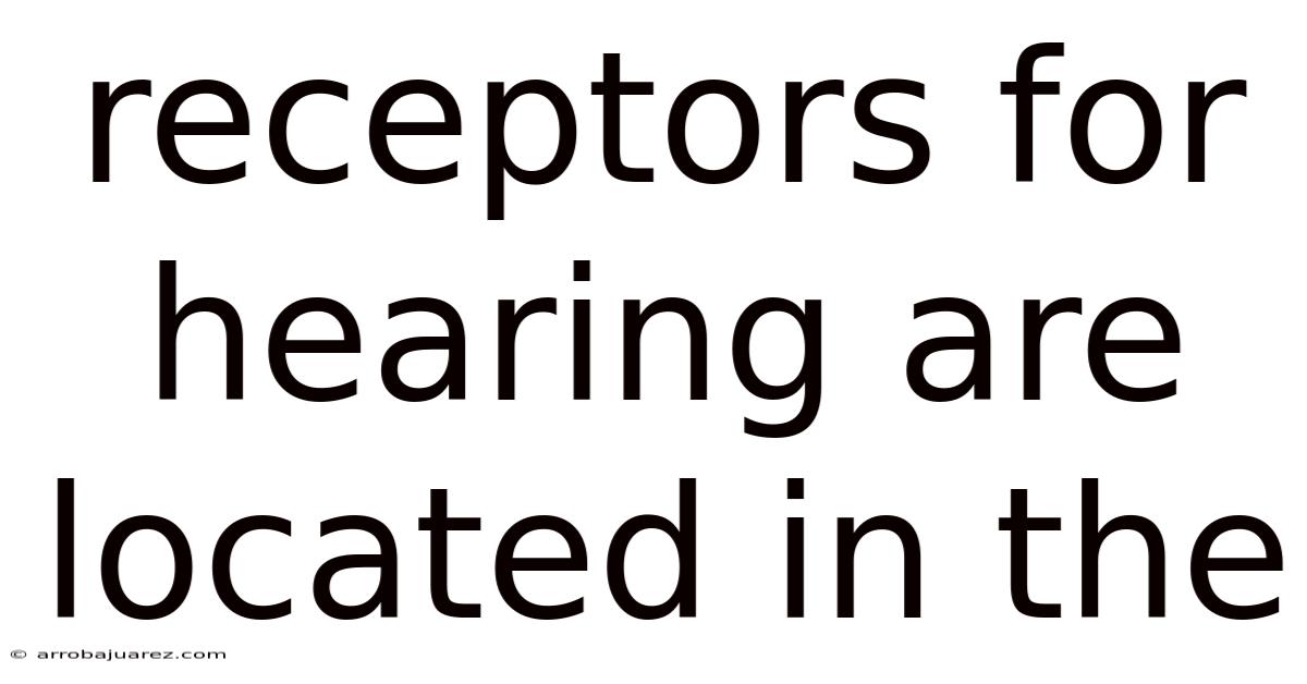 Receptors For Hearing Are Located In The