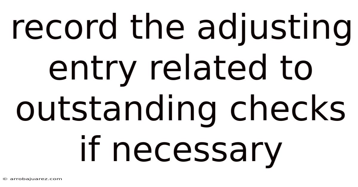 Record The Adjusting Entry Related To Outstanding Checks If Necessary