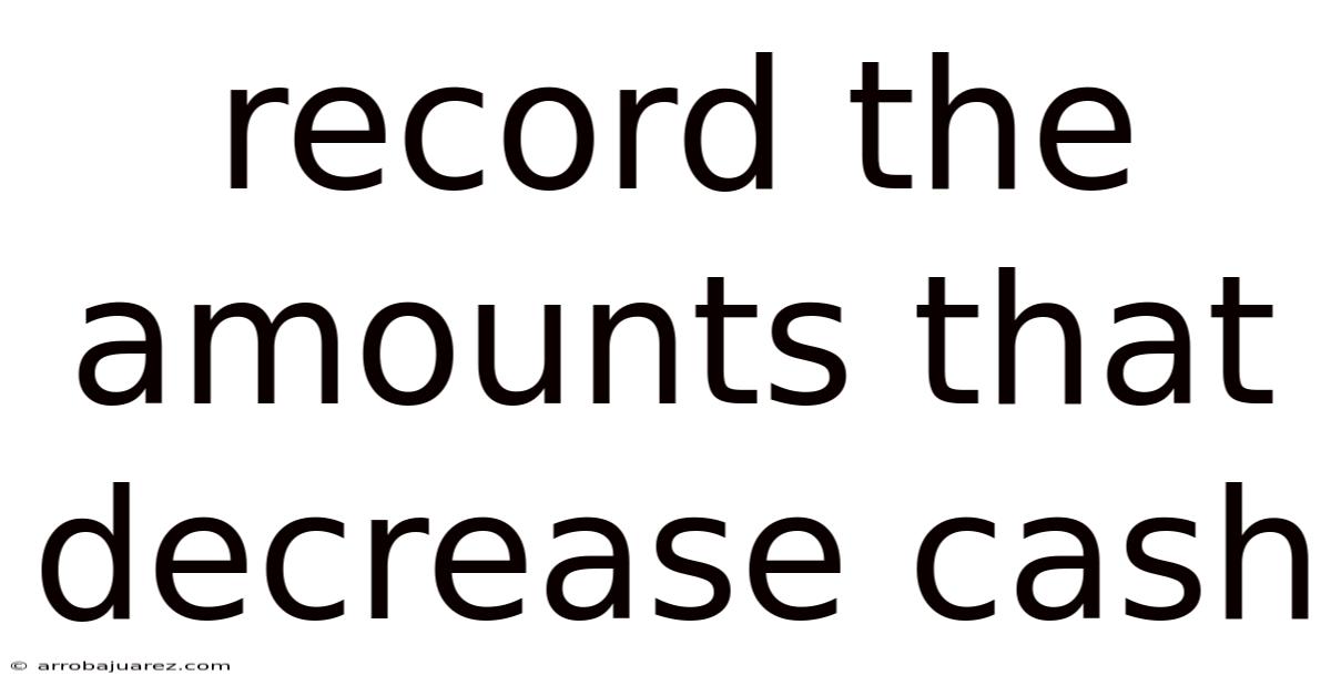 Record The Amounts That Decrease Cash
