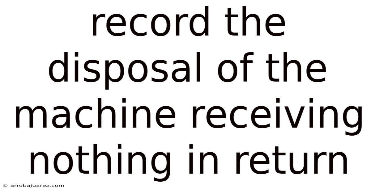 Record The Disposal Of The Machine Receiving Nothing In Return