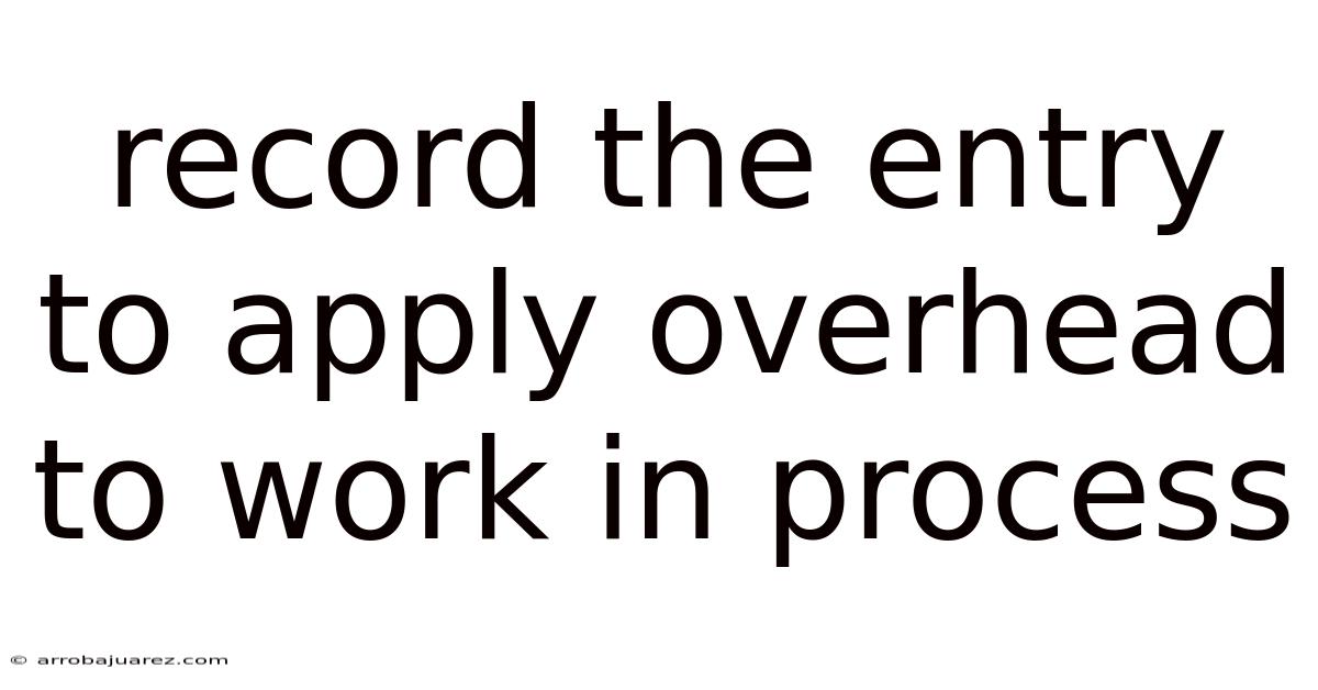 Record The Entry To Apply Overhead To Work In Process