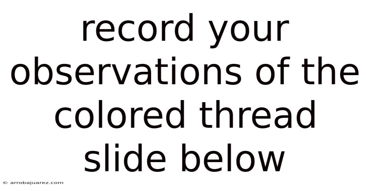 Record Your Observations Of The Colored Thread Slide Below