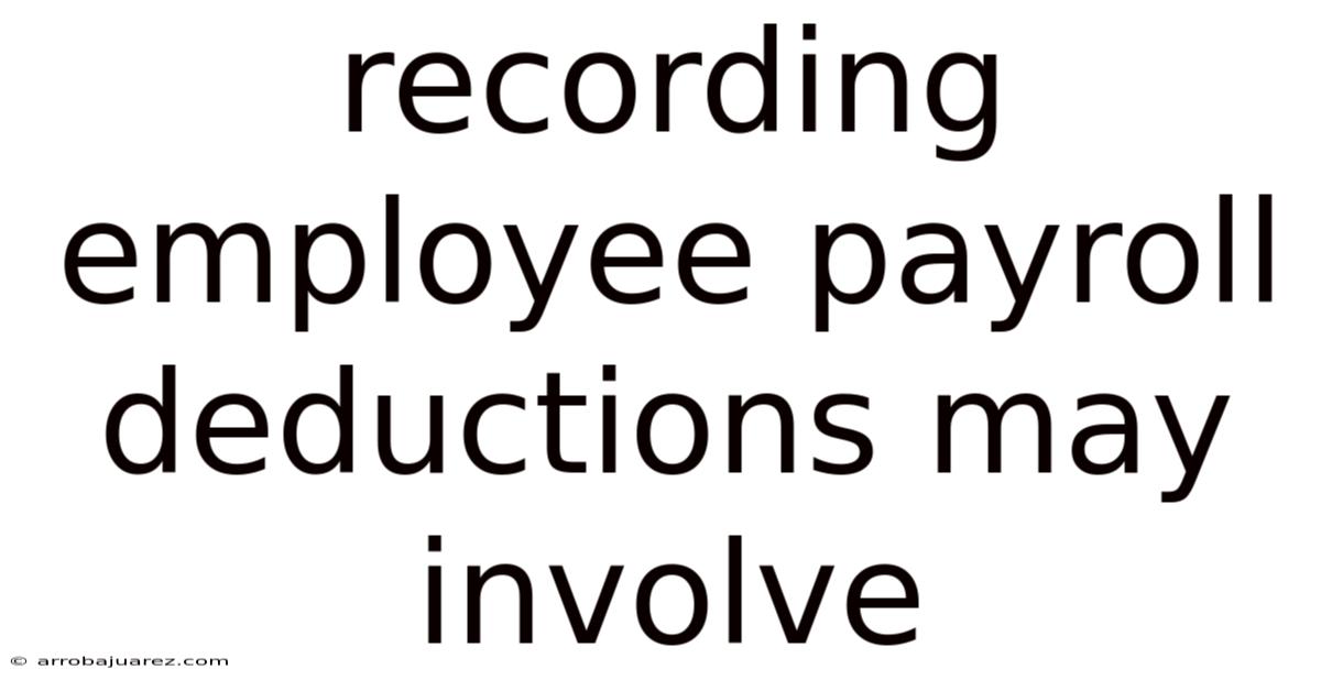 Recording Employee Payroll Deductions May Involve
