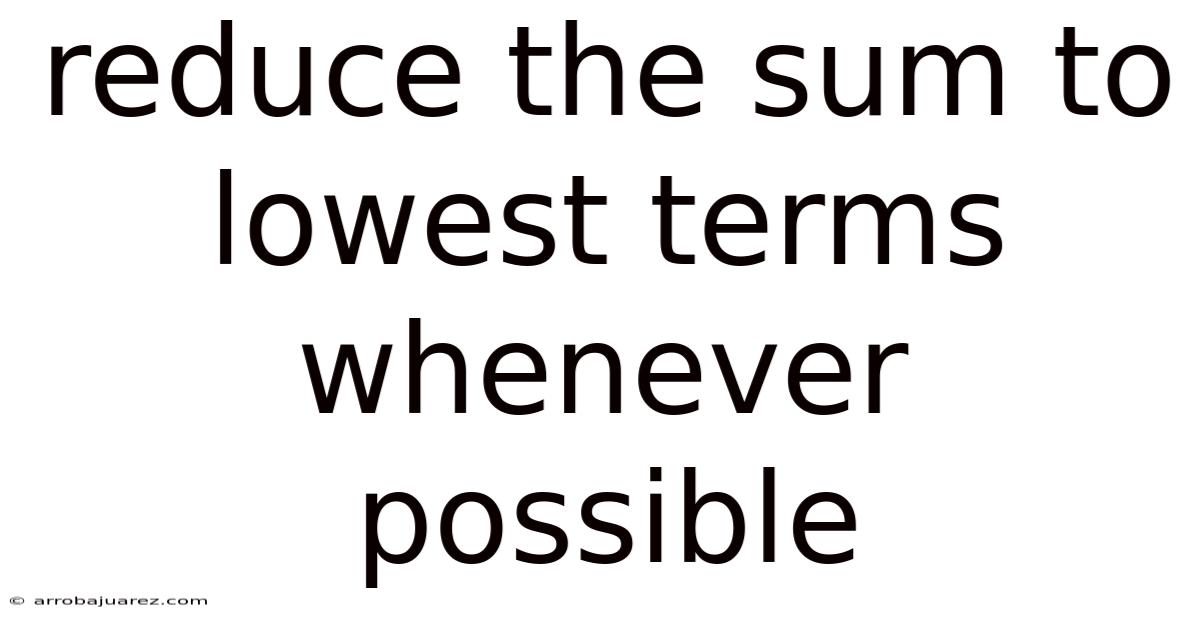 Reduce The Sum To Lowest Terms Whenever Possible