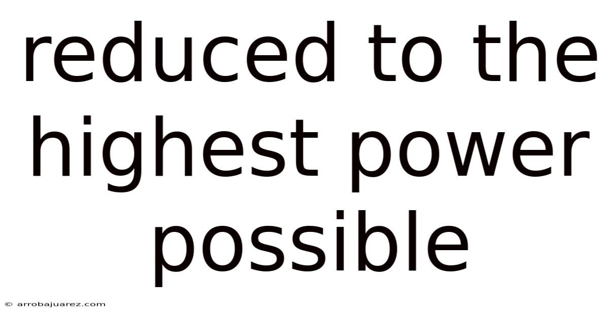 Reduced To The Highest Power Possible