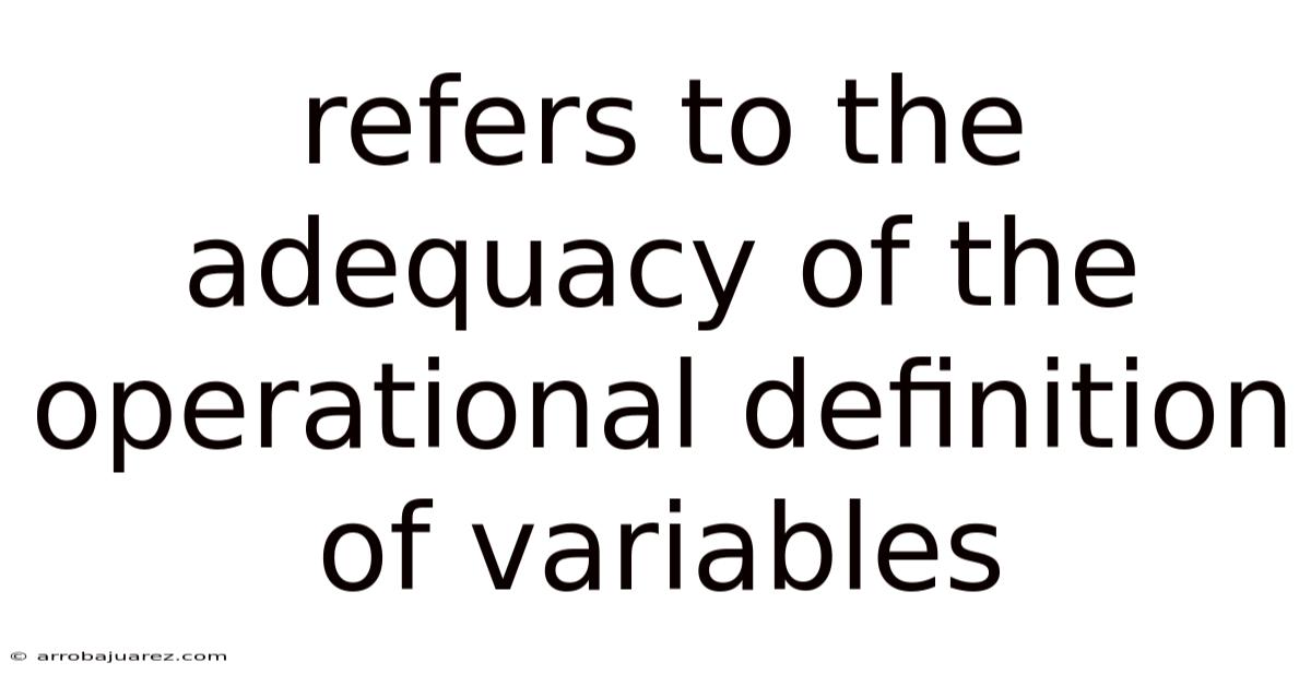 Refers To The Adequacy Of The Operational Definition Of Variables